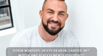 Robin Windsor: Death Reason, Career, Net Worth And Achievements Discussed